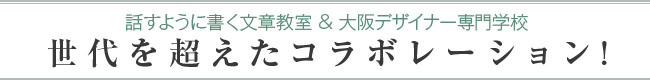 話すように書く文章教室 & 大阪デザイナー専門学校 世代を超えたコラボレーション!
