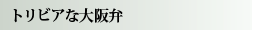 トリビアな大阪弁